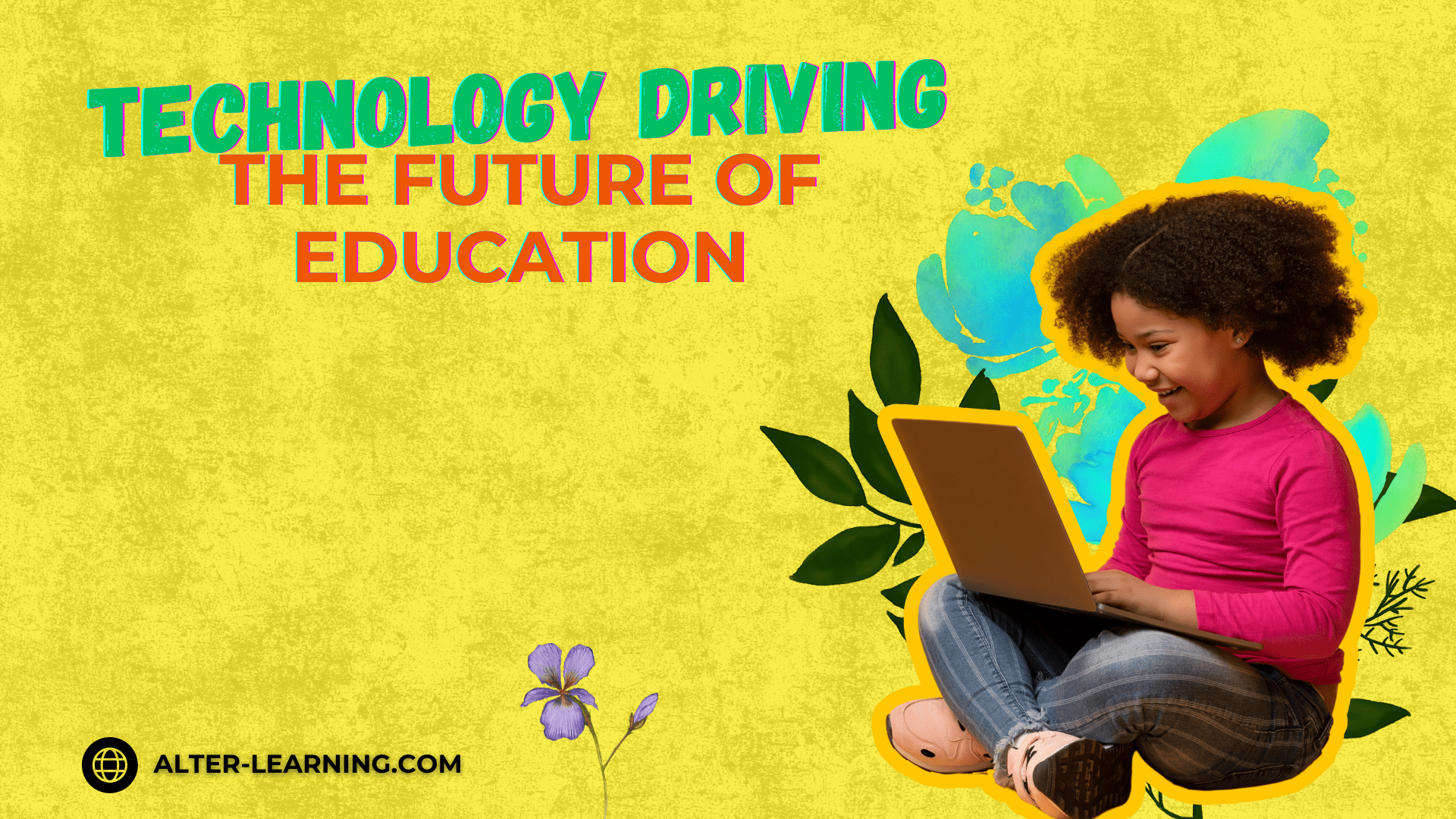 How Technology Is Powering the Future of Learning Alter Learning for Schools min